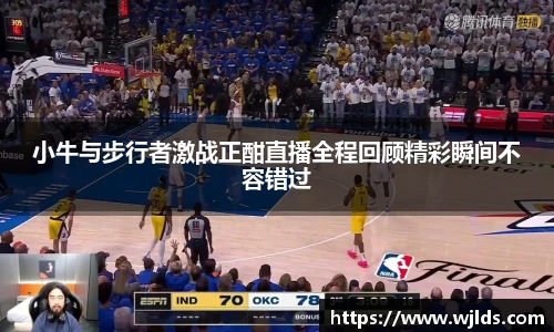小牛与步行者激战正酣直播全程回顾精彩瞬间不容错过